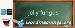 WordMeaning blackboard for jelly fungus